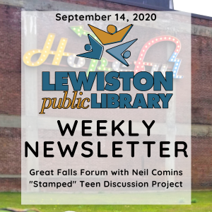 September 14, 2020 Lewiston Public Library Weekly Newsletter: Great Falls Forum with Neil Comins, "Stamped" Teen Discussion Project"