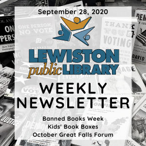 September 28, 2020 Lewiston Public Library Weekly Newsletter: Banned Books Week, Kids' Book Boxes, October Great Falls Forum
