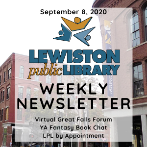 September 8, 2020 Lewiston Public Library Newsletter: Virtual Great Falls Forum, YA Fantasy Book Chat, LPL by Appointment