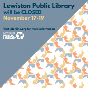 Lewiston Public Library will be CLOSED November 17-19. Visit lplonline.org for more information