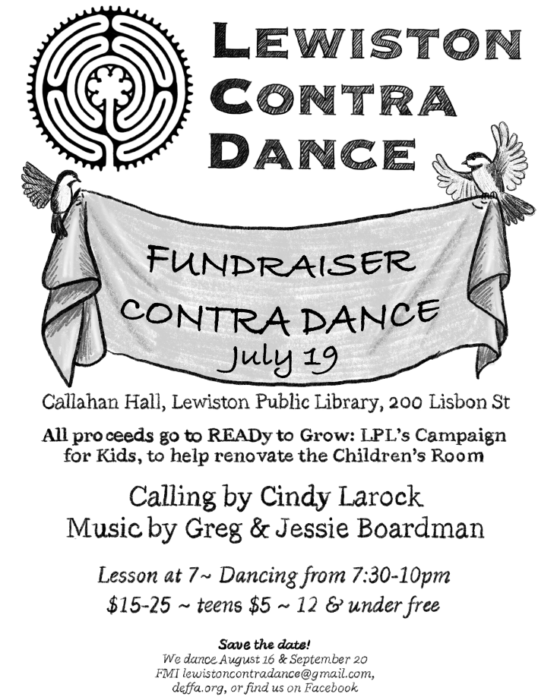 Flyer for Lewiston Contra Dance on July 19th, 2024. Callahan Hall, Lewiston Public Library, 200 Lisbon St. All proceeds go to READy to Grow: LPL's Campaign for Kids, to help renovate the Children's Room. Calling by Cindy Larock, Music by Greg & Jessie Boardman. Lesson at 7, Dancing from 7:30-10PM. Adults: $15-25, Teens: $5, 12 & under: Free.
